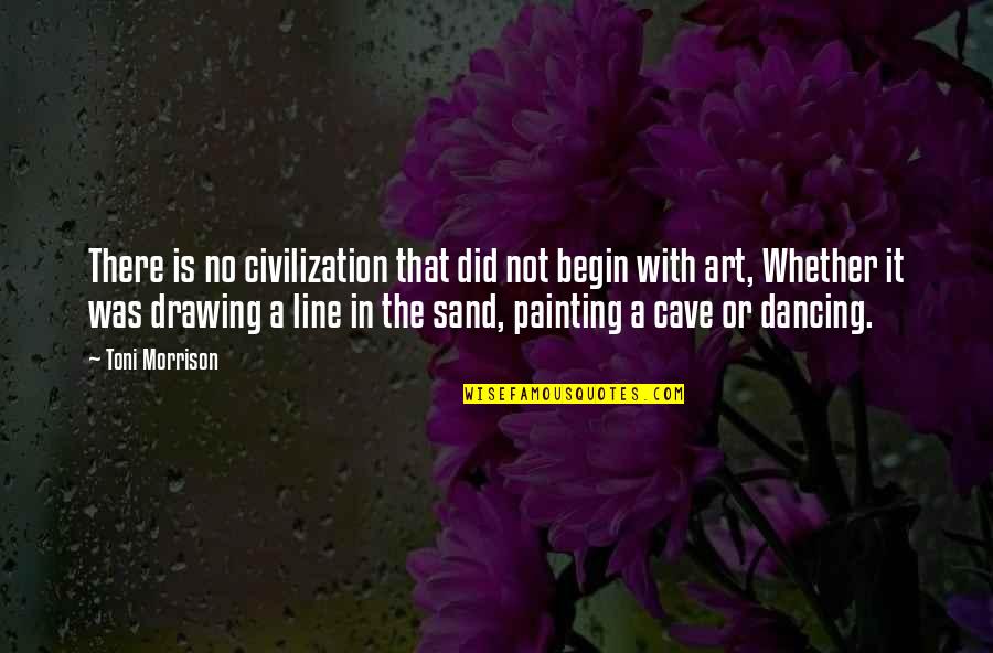 Drawing Or Painting Quotes By Toni Morrison: There is no civilization that did not begin