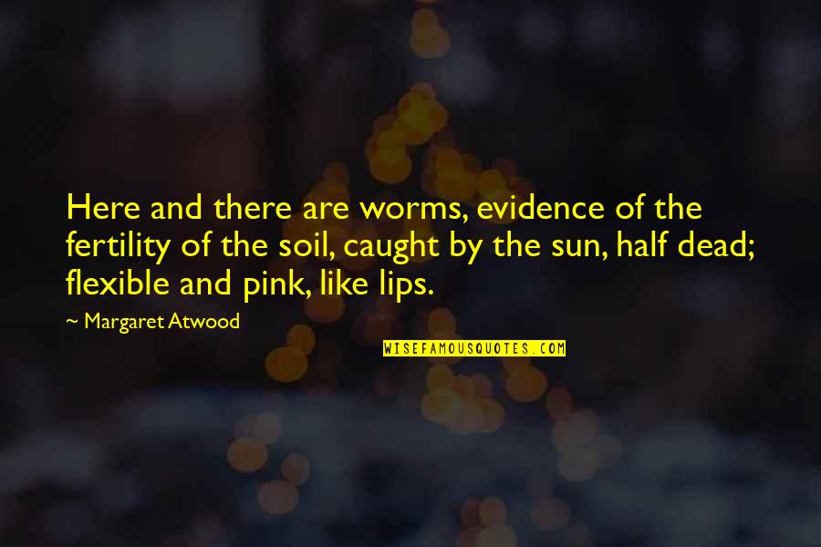 Drazen Zecic Quotes By Margaret Atwood: Here and there are worms, evidence of the