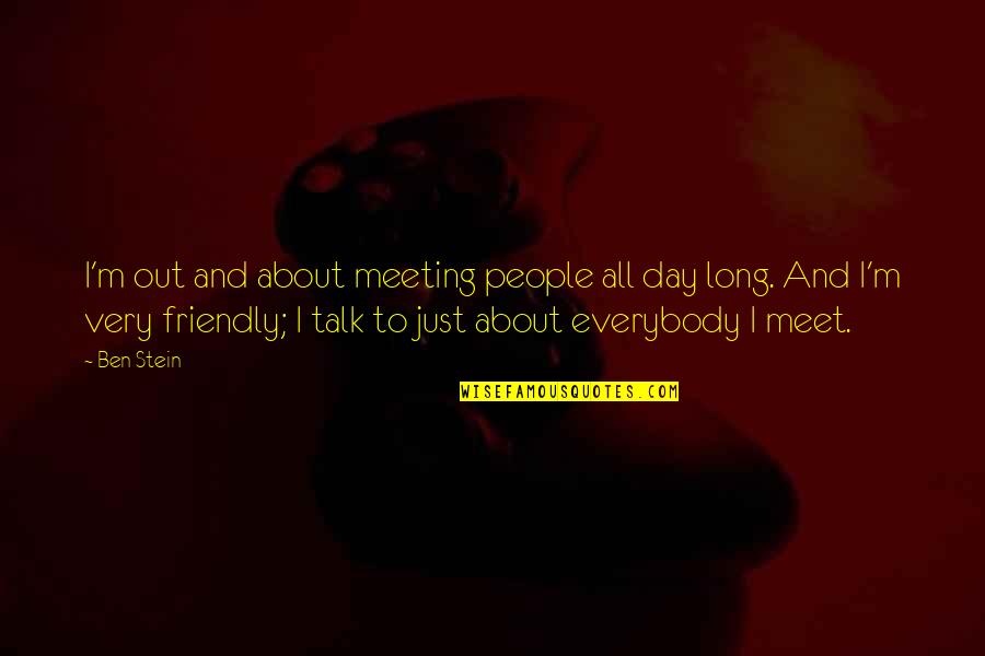 Dready Art Quotes By Ben Stein: I'm out and about meeting people all day