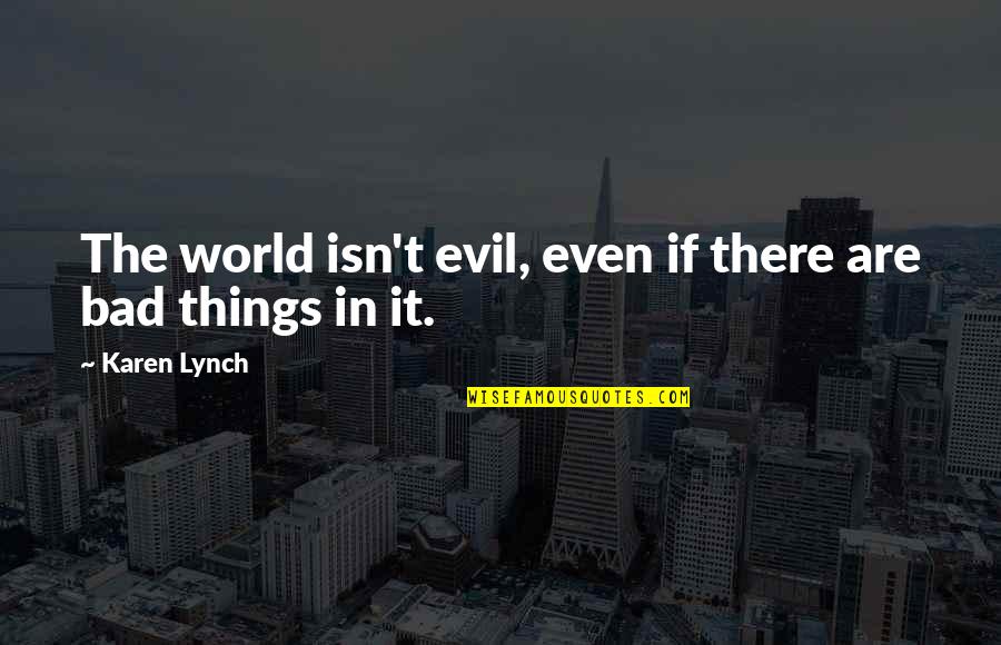 Dready Art Quotes By Karen Lynch: The world isn't evil, even if there are