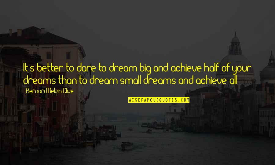 Dream Big Success Quotes By Bernard Kelvin Clive: It's better to dare to dream big and