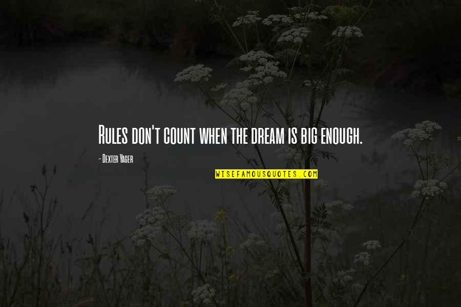 Dream Big Success Quotes By Dexter Yager: Rules don't count when the dream is big
