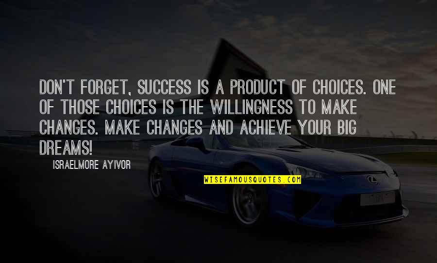 Dream Big Success Quotes By Israelmore Ayivor: Don't forget, success is a product of choices.