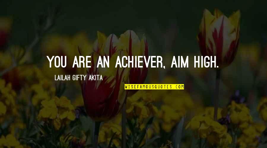 Dream Big Success Quotes By Lailah Gifty Akita: You are an achiever, aim high.