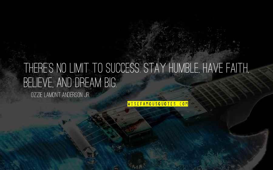 Dream Big Success Quotes By Ozzie Lamont Anderson Jr.: There's no limit to success. Stay HUMBLE, have
