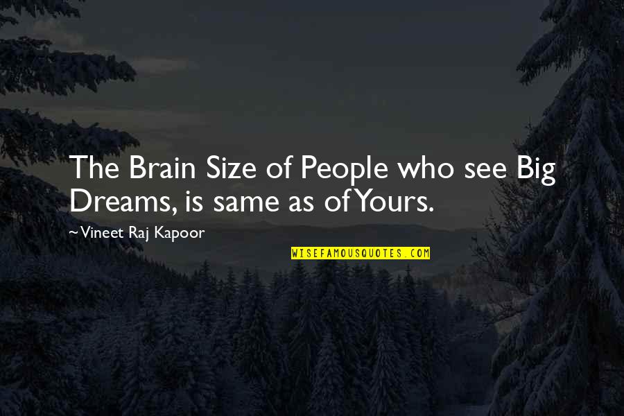 Dream Big Success Quotes By Vineet Raj Kapoor: The Brain Size of People who see Big