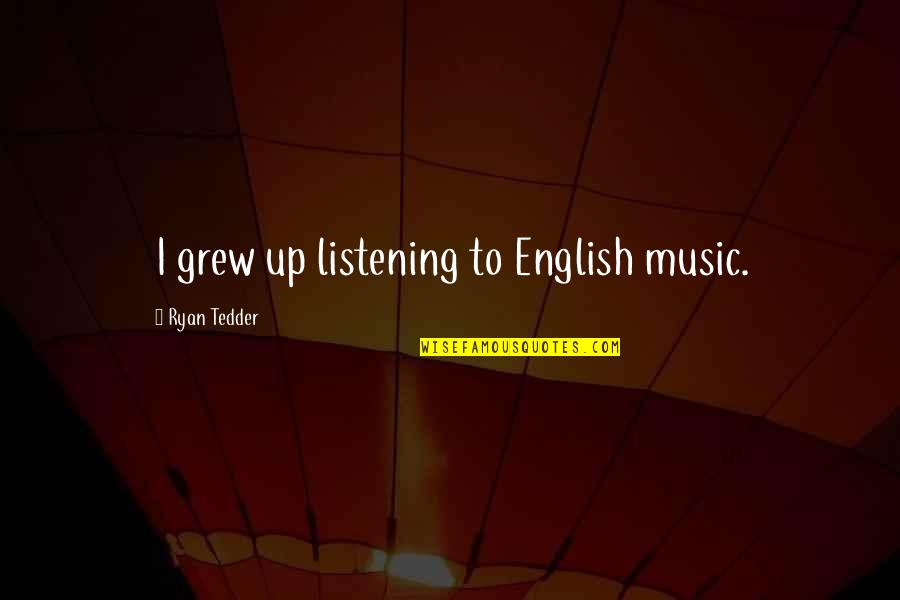 Dream Big Think Big Quotes By Ryan Tedder: I grew up listening to English music.