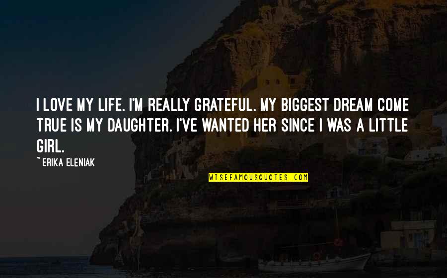 Dream My Life Quotes By Erika Eleniak: I love my life. I'm really grateful. My