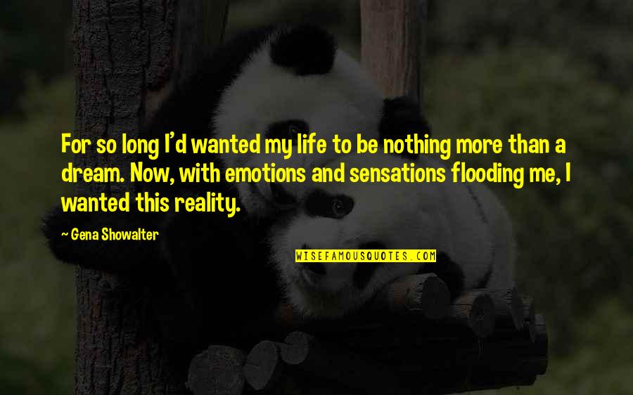 Dream My Life Quotes By Gena Showalter: For so long I'd wanted my life to