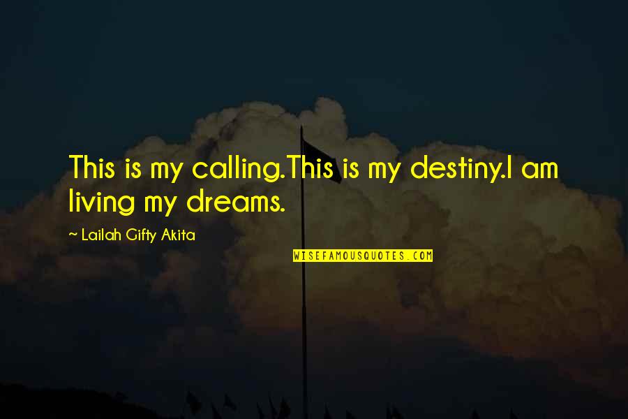 Dream My Life Quotes By Lailah Gifty Akita: This is my calling.This is my destiny.I am