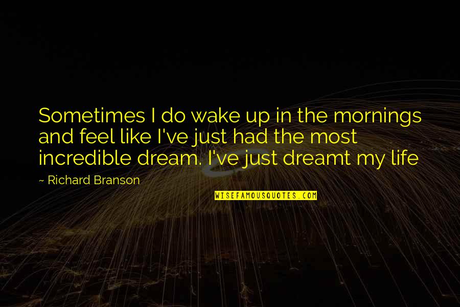 Dream My Life Quotes By Richard Branson: Sometimes I do wake up in the mornings