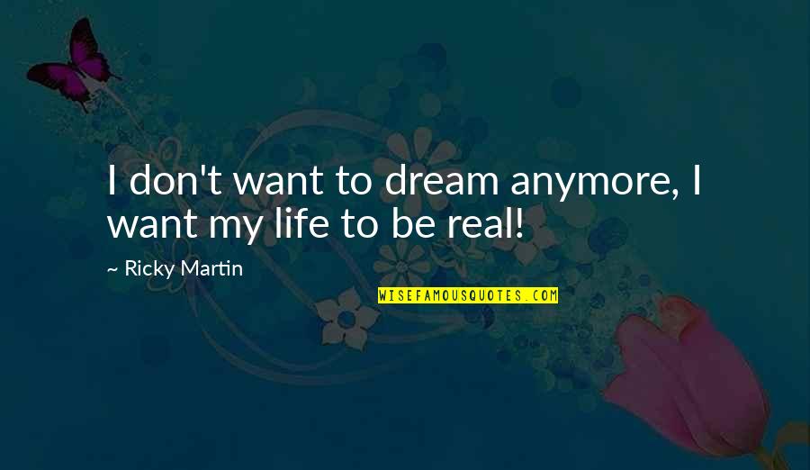 Dream My Life Quotes By Ricky Martin: I don't want to dream anymore, I want