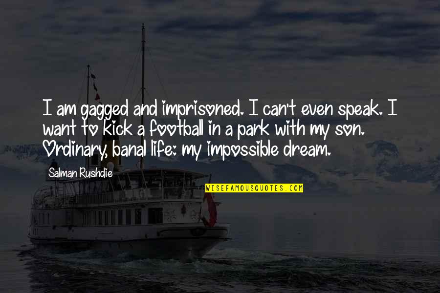 Dream My Life Quotes By Salman Rushdie: I am gagged and imprisoned. I can't even