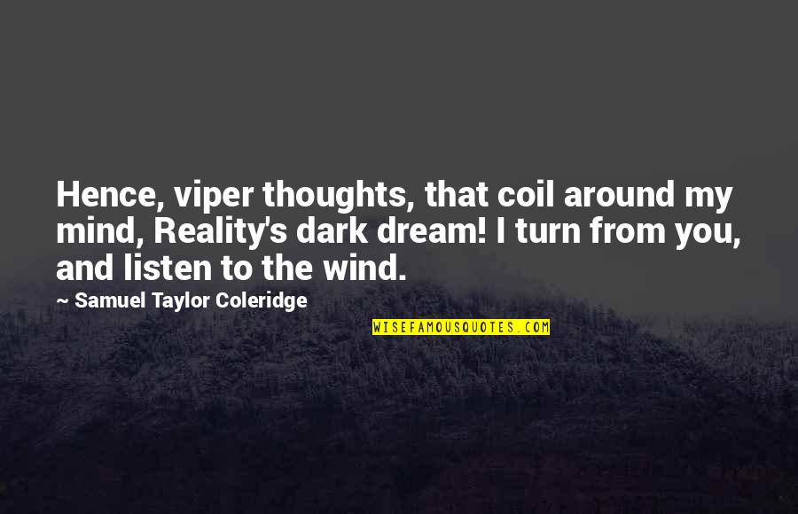 Dream My Life Quotes By Samuel Taylor Coleridge: Hence, viper thoughts, that coil around my mind,