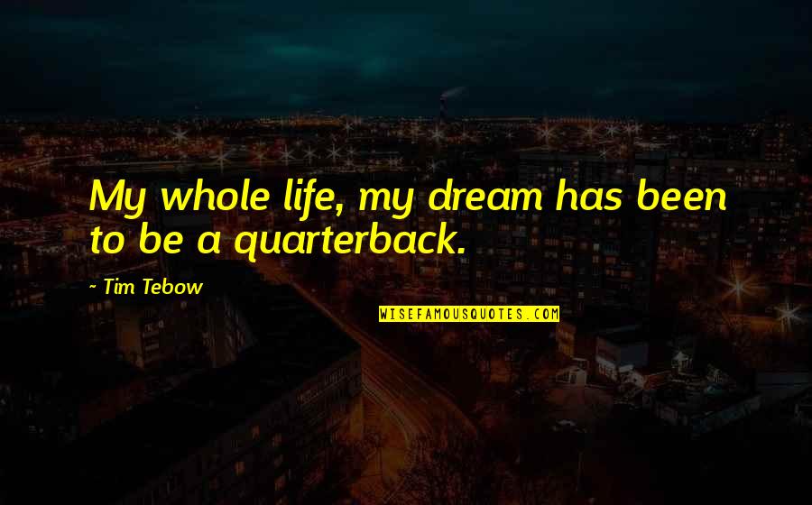 Dream My Life Quotes By Tim Tebow: My whole life, my dream has been to