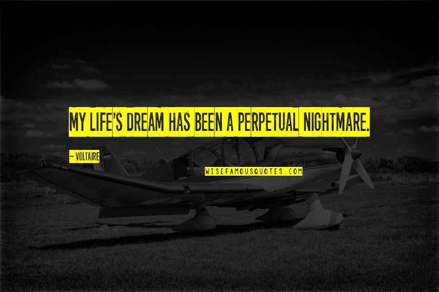 Dream My Life Quotes By Voltaire: My life's dream has been a perpetual nightmare.