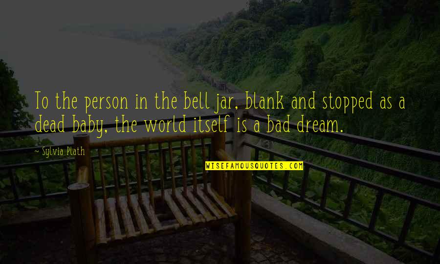 Dream Of A Baby Quotes By Sylvia Plath: To the person in the bell jar, blank