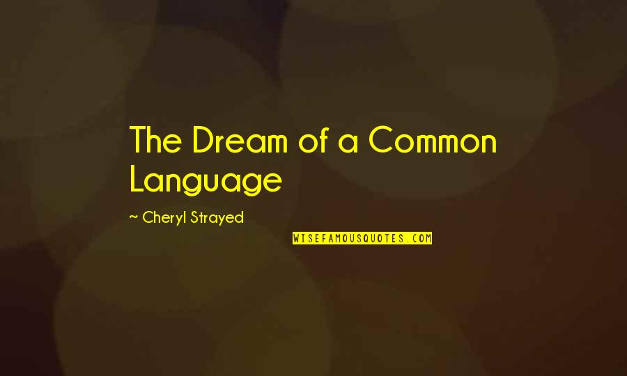 Dream Of A Common Language Quotes By Cheryl Strayed: The Dream of a Common Language