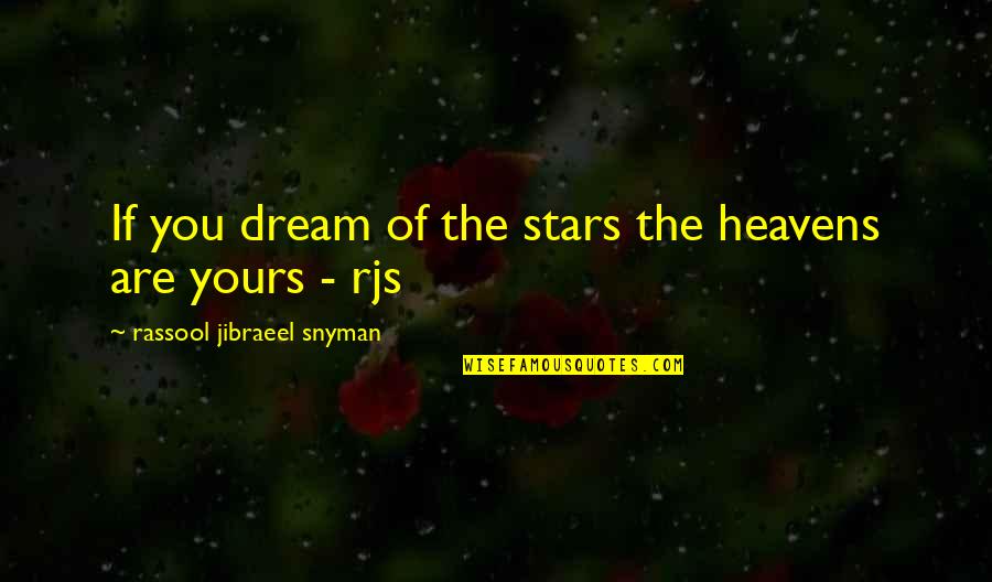 Dream Of You Quotes By Rassool Jibraeel Snyman: If you dream of the stars the heavens