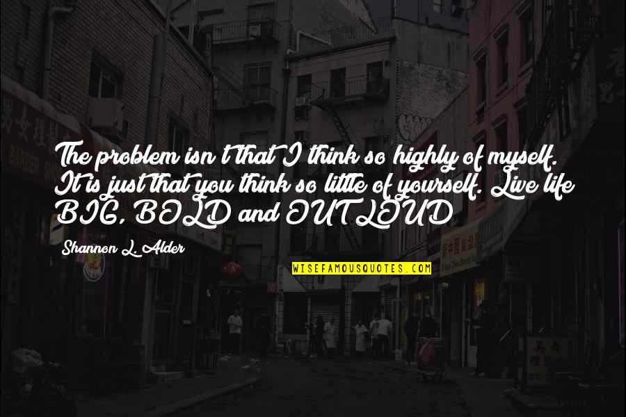 Dream Self Confidence Quotes By Shannon L. Alder: The problem isn't that I think so highly