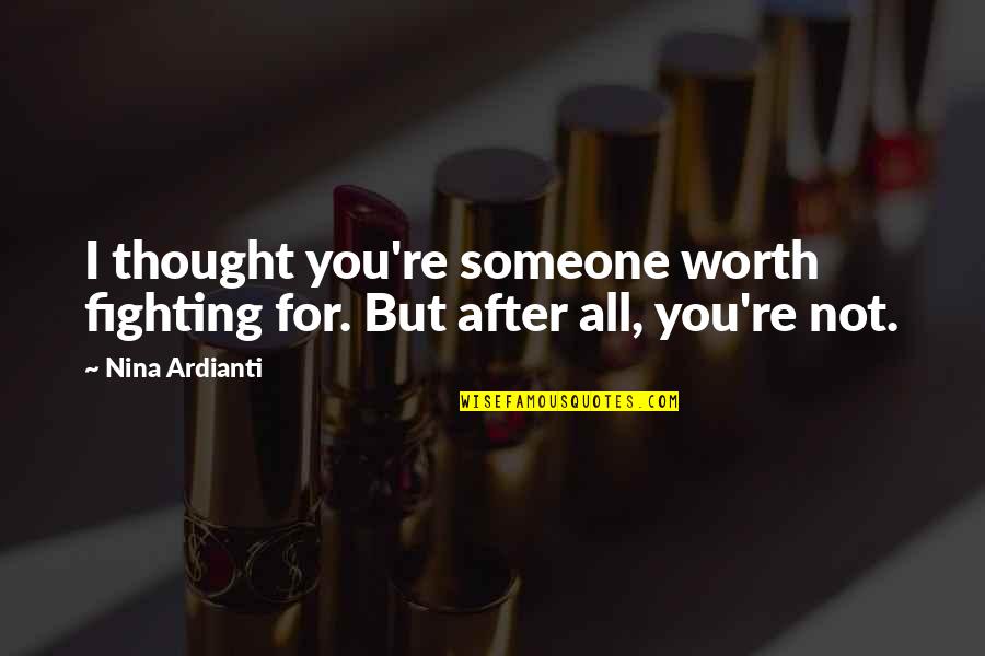 Dreamboat Marine Quotes By Nina Ardianti: I thought you're someone worth fighting for. But