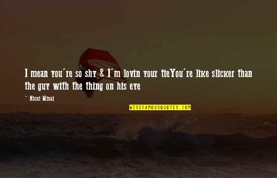 Dreamfulboxlife Quotes By Nicki Minaj: I mean you're so shy & I'm lovin