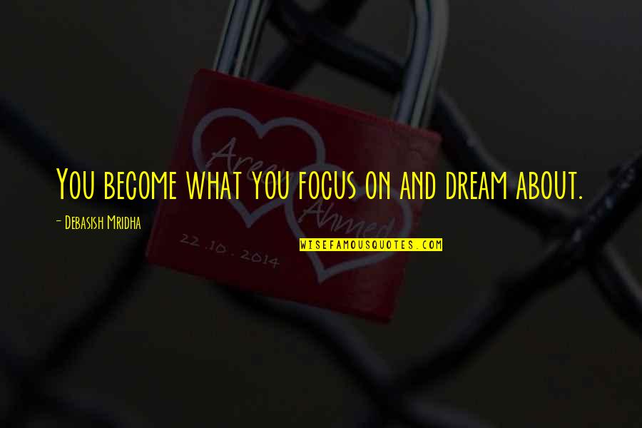 Dreams About You Quotes By Debasish Mridha: You become what you focus on and dream