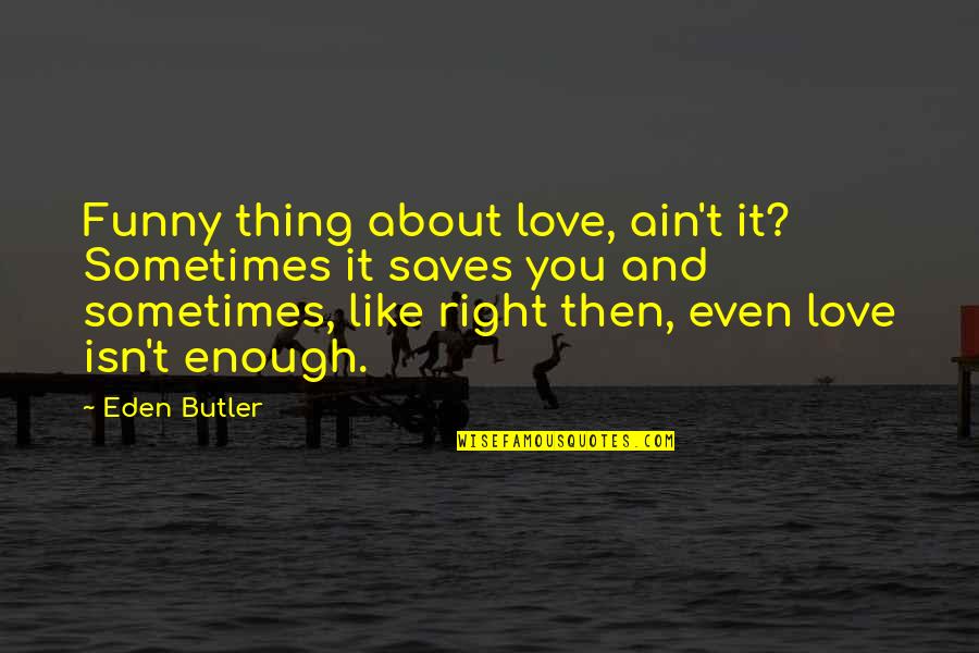 Dreams About You Quotes By Eden Butler: Funny thing about love, ain't it? Sometimes it