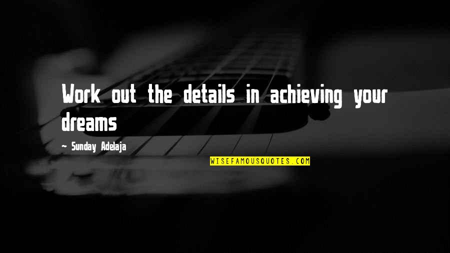 Dreams Achieving Quotes By Sunday Adelaja: Work out the details in achieving your dreams