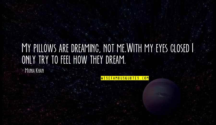 Dreams In The Eyes Quotes By Munia Khan: My pillows are dreaming, not me.With my eyes