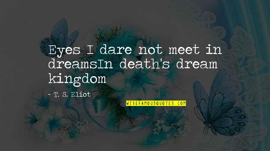 Dreams In The Eyes Quotes By T. S. Eliot: Eyes I dare not meet in dreamsIn death's