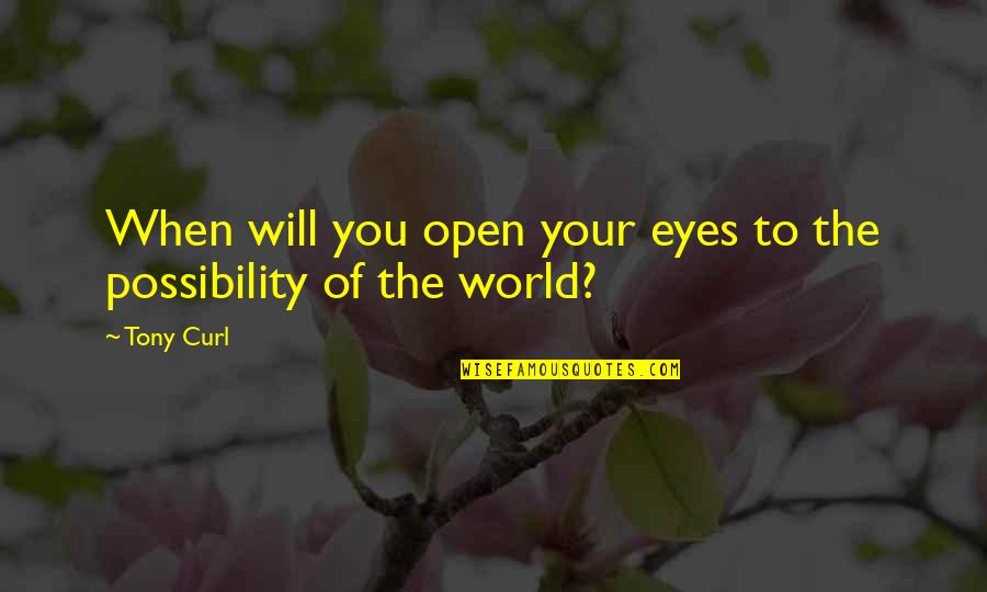 Dreams In The Eyes Quotes By Tony Curl: When will you open your eyes to the