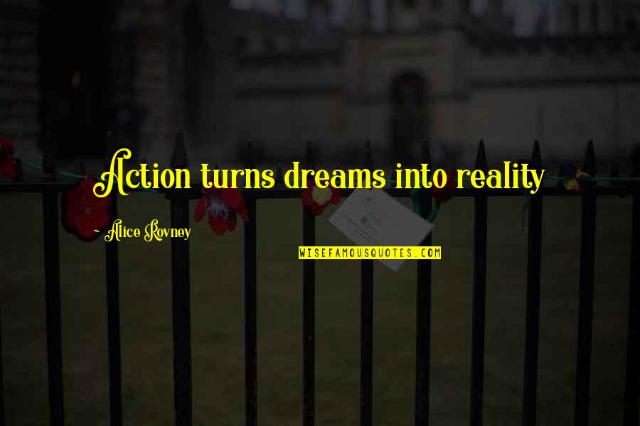 Dreams Into Reality Quotes By Alice Rovney: Action turns dreams into reality