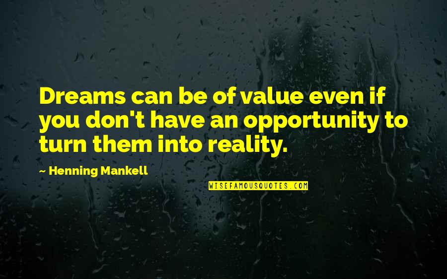 Dreams Into Reality Quotes By Henning Mankell: Dreams can be of value even if you