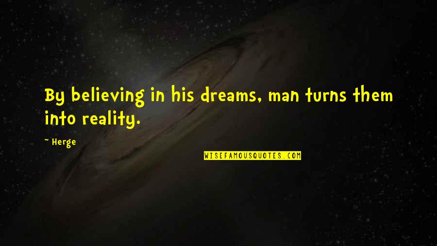 Dreams Into Reality Quotes By Herge: By believing in his dreams, man turns them