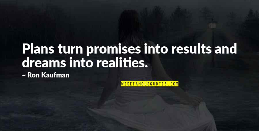 Dreams Into Reality Quotes By Ron Kaufman: Plans turn promises into results and dreams into