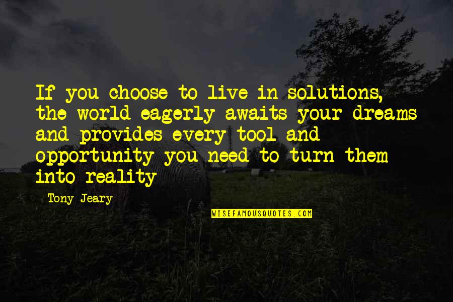 Dreams Into Reality Quotes By Tony Jeary: If you choose to live in solutions, the