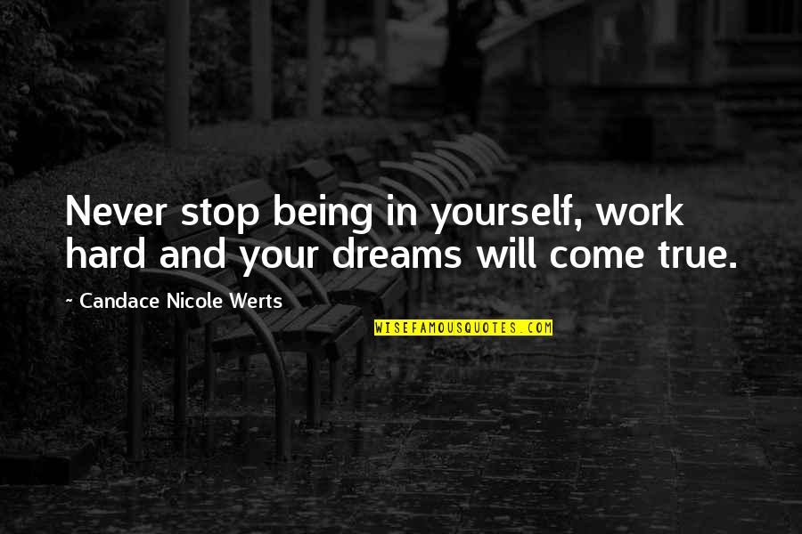 Dreams Never Come True Quotes By Candace Nicole Werts: Never stop being in yourself, work hard and