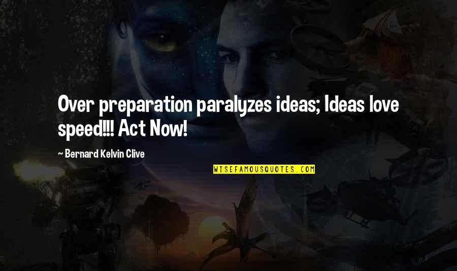 Dreams Over Love Quotes By Bernard Kelvin Clive: Over preparation paralyzes ideas; Ideas love speed!!! Act