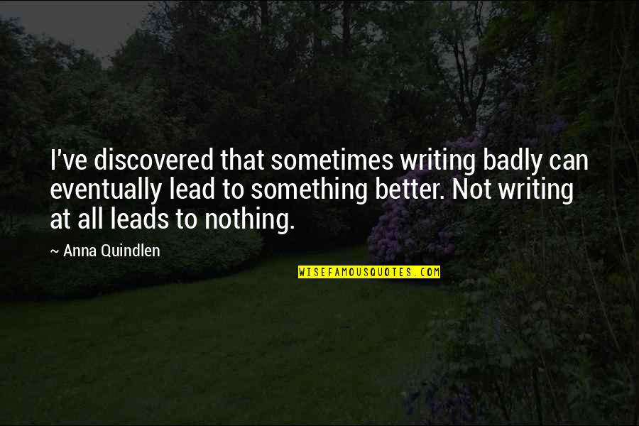 Dreams Sad Quotes By Anna Quindlen: I've discovered that sometimes writing badly can eventually