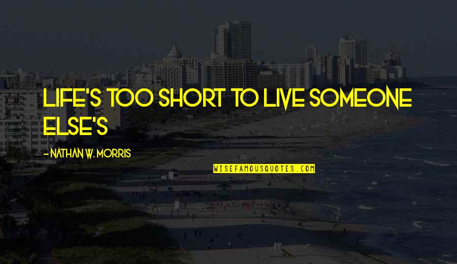 Dreams To Success Quotes By Nathan W. Morris: Life's too short to live someone else's