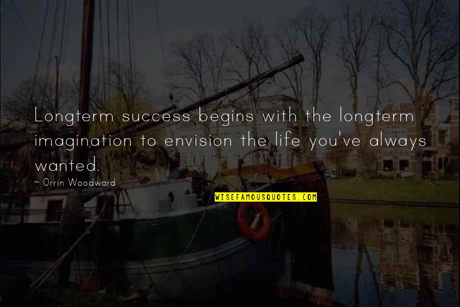 Dreams To Success Quotes By Orrin Woodward: Longterm success begins with the longterm imagination to