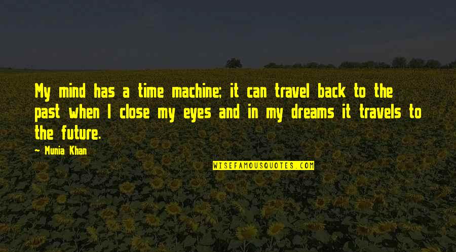 Dreams Travel Quotes By Munia Khan: My mind has a time machine; it can