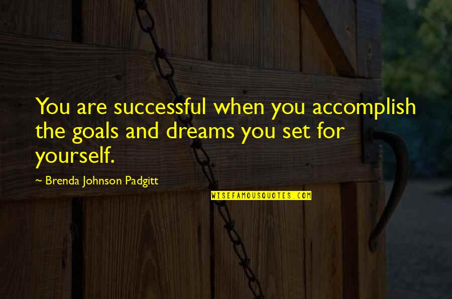 Dreams Without Goals Are Just Dreams Quotes By Brenda Johnson Padgitt: You are successful when you accomplish the goals