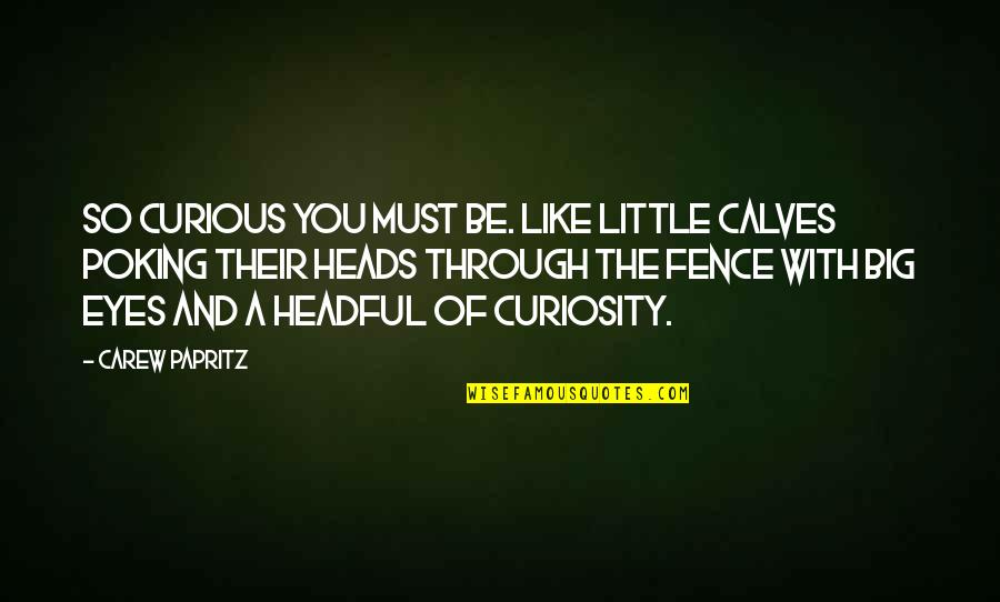 Dreariest Cities Quotes By Carew Papritz: So curious you must be. Like little calves