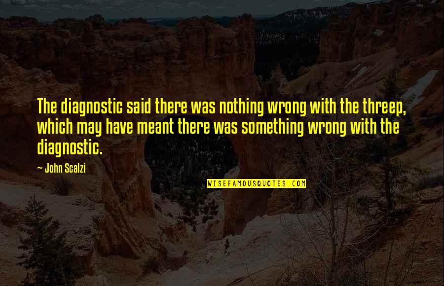 Drechselbank Quotes By John Scalzi: The diagnostic said there was nothing wrong with