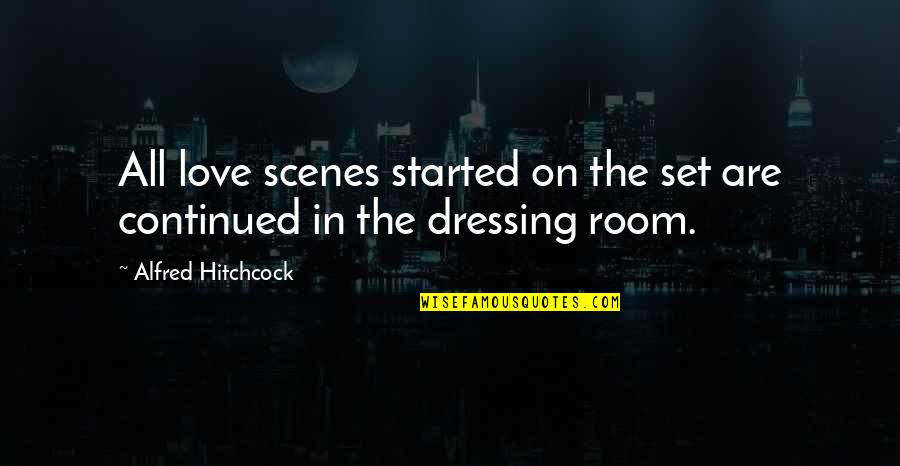 Dressing Rooms Quotes By Alfred Hitchcock: All love scenes started on the set are