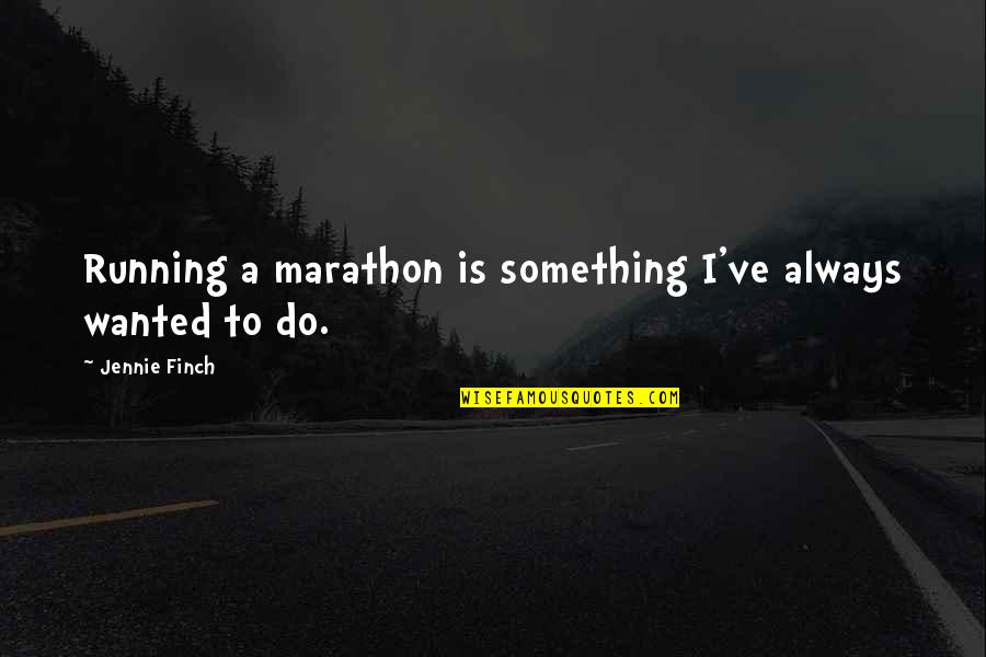 Dri Directions Quotes By Jennie Finch: Running a marathon is something I've always wanted