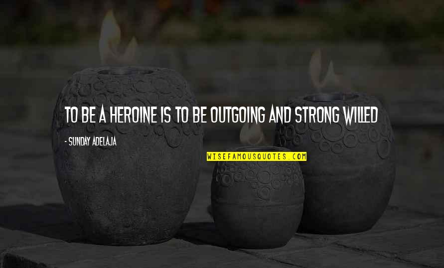 Dribbled Quotes By Sunday Adelaja: To be a heroine is to be outgoing