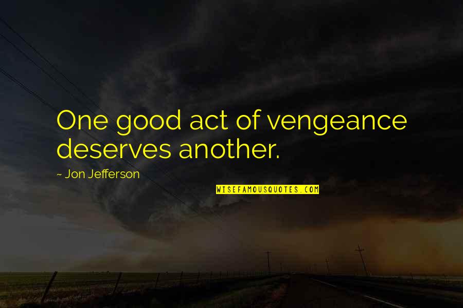 Drinian Quotes By Jon Jefferson: One good act of vengeance deserves another.